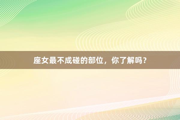 座女最不成碰的部位，你了解吗？